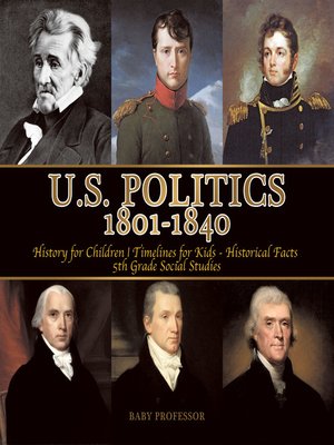 cover image of U.S. Politics 1801-1840--History for Children--Timelines for Kids--Historical Facts--5th Grade Social Studies